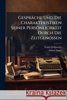 Gespr Che Und Die Charakteristiken Seiner Pers Nlichkeit Durch Die Zeitgenossen: Abt. Gespr Che Und Charakteristiken (1791-1872. Nachtr GE) V.3 Gespr Franz Grillparzer 9781144589194  - książka