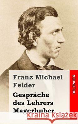 Gespräche des Lehrers Magerhuber Felder, Franz Michael 9781482381443 Createspace Independent Publishing Platform - książka