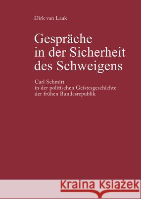 Gespräche in Der Sicherheit Des Schweigens: Carl Schmitt in Der Politischen Geistesgeschichte Der Frühen Bundesrepublik Dirk Van Laak 9783050037448 Walter de Gruyter - książka