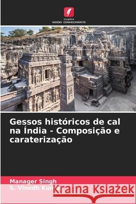 Gessos hist?ricos de cal na ?ndia - Composi??o e carateriza??o Manager Singh S. Vinodh Kumar 9786207908967 Edicoes Nosso Conhecimento - książka