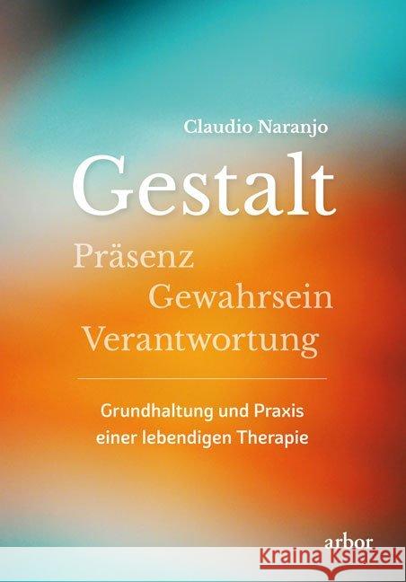 Gestalt : Präsenz, Gewahrsein, Verantwortung: Grundhaltung und Praxis einer lebendigen Therapie Naranjo, Claudio 9783867812146 Arbor-Verlag - książka