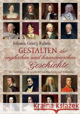 Gestalten der englischen und hannoverschen Geschichte: Mit Einblicken in die Geschichte von Demokratie und Verfassung. Erschienen aus Anlass des Jubil Raben, Johann-Georg 9783735727411 Books on Demand - książka