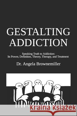 Gestalting Addiction: Speaking Truth to the Power and Definition of Addiction, Addiction Theory, and Addiction Treatment Angela Browne-Miller, PhD, Angela Brownemiller 9781937951283 Metaterra Publications - książka