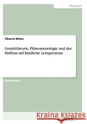 Gestalttheorie, Phänomenologie und der Einfluss auf kindliche Lernprozesse Viktoria Wloka 9783656237785 Grin Verlag - książka