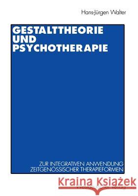 Gestalttheorie Und Psychotherapie: Ein Beitrag Zur Theoretischen Begründung Der Integrativen Anwendung Von Gestalt-Therapie, Psychodrama, Gesprächsthe Walter, Hans-Jürgen 9783531126210 Vs Verlag Fur Sozialwissenschaften - książka