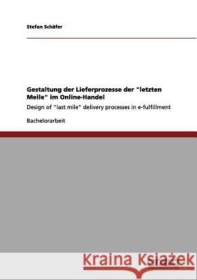 Gestaltung der Lieferprozesse der letzten Meile im Online-Handel: Design of last mile delivery processes in e-fulfillment Schäfer, Stefan 9783656017318 Grin Verlag - książka