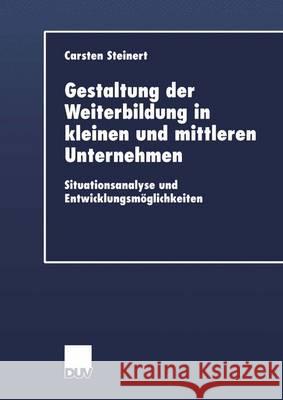 Gestaltung Der Weiterbildung in Kleinen Und Mittleren Unternehmen: Situationsanalyse Und Entwicklungsmöglichkeiten Steinert, Carsten 9783824406296 Springer - książka