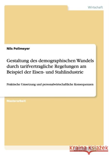 Gestaltung des demographischen Wandels durch tarifvertragliche Regelungen am Beispiel der Eisen- und Stahlindustrie: Praktische Umsetzung und personal Pollmeyer, Nils 9783640592944 Grin Verlag - książka