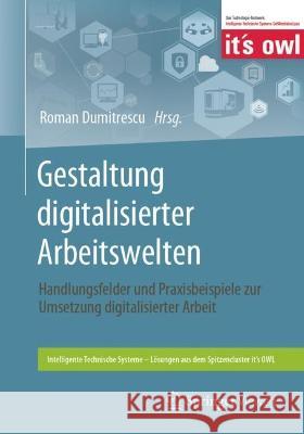 Gestaltung Digitalisierter Arbeitswelten: Handlungsfelder Und Praxisbeispiele Zur Umsetzung Digitalisierter Arbeit Dumitrescu, Roman 9783662580134 Springer Vieweg - książka