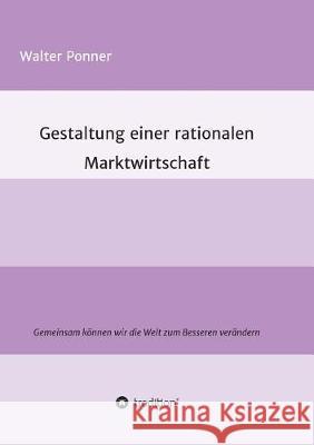 Gestaltung einer rationalen Marktwirtschaft Ponner, Walter 9783743948754 Tredition Gmbh - książka