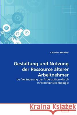 Gestaltung und Nutzung der Ressource älterer Arbeitnehmer Böttcher, Christian 9783639378870 VDM Verlag - książka