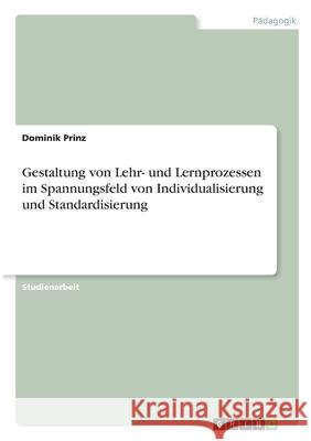 Gestaltung von Lehr- und Lernprozessen im Spannungsfeld von Individualisierung und Standardisierung Dominik Prinz 9783346326447 Grin Verlag - książka