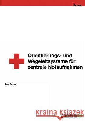 Gestaltung von Orientierungs- und Wegeleitsystemen von zentralen Notaufnahmen: Zeitkritische Patientenführung Sauer, Tim 9783668960978 Grin Verlag - książka