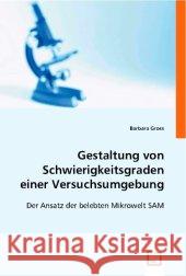 Gestaltung von Schwierigkeitsgraden einer Versuchsumgebung : Der Ansatz der belebten Mikrowelt SAM Gross, Barbara 9783836473309 VDM Verlag Dr. Müller - książka