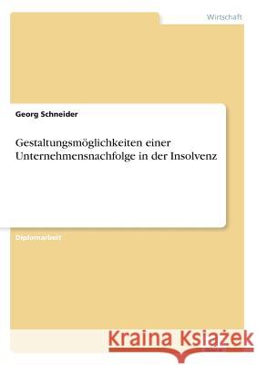 Gestaltungsmöglichkeiten einer Unternehmensnachfolge in der Insolvenz Schneider, Georg 9783838681535 Grin Verlag - książka