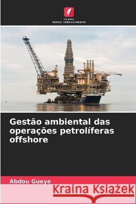 Gestao ambiental das operacoes petroliferas offshore Abdou Gueye   9786206039358 Edicoes Nosso Conhecimento - książka