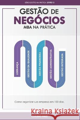 Gestao De Negocios - MBA Na Pratica: Como organizar sua empresa em 100 dias Claudio Pires   9798397858175 Independently Published - książka