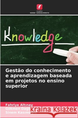 Gestão do conhecimento e aprendizagem baseada em projetos no ensino superior Altinay, Fahriye, Dagli, Gökmen, Kasimoglu, Sinem 9786209356711 Edições Nosso Conhecimento - książka