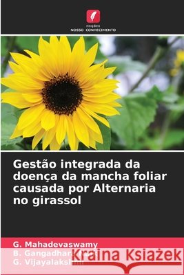 Gestão integrada da doença da mancha foliar causada por Alternaria no girassol Mahadevaswamy, G., Naik, B. Gangadhara, Vijayalakshmi, G. 9786208003166 Edições Nosso Conhecimento - książka