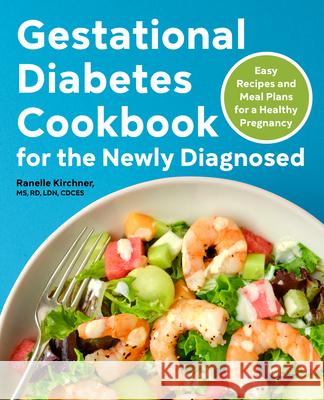 Gestational Diabetes Cookbook for the Newly Diagnosed: Easy Recipes and Meal Plans for a Healthy Pregnancy Ranelle Kirchner 9781638078050 Rockridge Press - książka