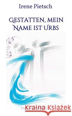 Gestatten, Mein Name ist Urbs Irene Pietsch 9783946267096 Mandamos Verlag Ug (Haftungsbeschrankt) - książka