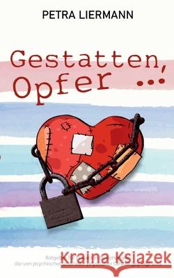 Gestatten, Opfer ...: Ratgeber für Frauen in Beziehungen, die von psychischer und/oder physischer Gewalt geprägt sind Petra Liermann 9783752621686 Books on Demand - książka