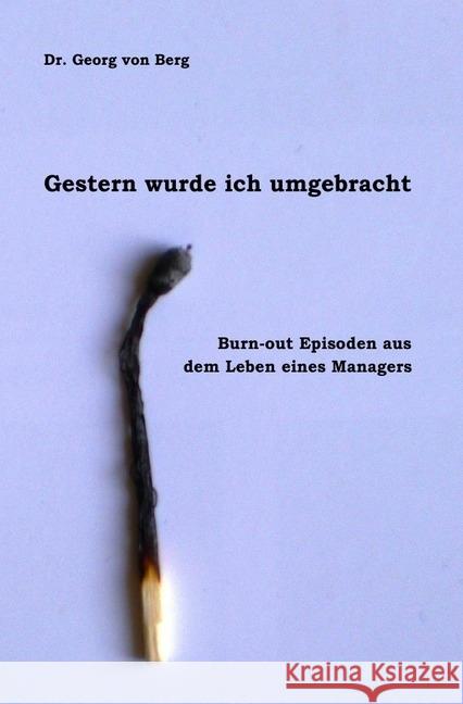 Gestern wurde ich umgebracht : Burn-out Episoden aus dem Leben eines Managers Berg, Georg 9783844220728 epubli - książka