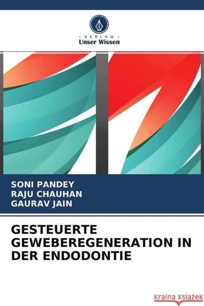 GESTEUERTE GEWEBEREGENERATION IN DER ENDODONTIE Pandey, Soni, Chauhan, Raju, Jain, Gaurav 9786204557656 Verlag Unser Wissen - książka