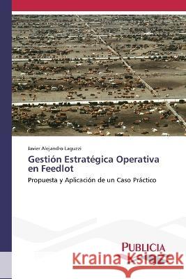 Gesti?n Estrat?gica Operativa en Feedlot Javier Alejandro Laguzzi 9783639555332 Publicia - książka