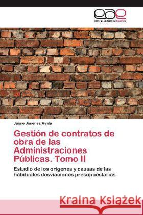 Gestión de contratos de obra de las Administraciones Públicas. Tomo II : Estudio de los orígenes y causas de las habituales desviaciones presupuestarias Jiménez Ayala, Jaime 9783659027710 Editorial Académica Española - książka