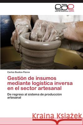 Gestión de insumos mediante logística inversa en el sector artesanal Bustos-Flores Carlos 9783844343595 Editorial Academica Espanola - książka