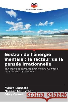 Gestion de l\'?nergie mentale: le facteur de la pens?e irrationnelle Mauro Luisetto Naseer Almukthar Oleg Yurevich Latyshev 9786205692950 Editions Notre Savoir - książka