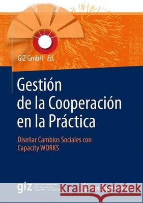 Gestión de la Cooperación En La Práctica: Diseñar Cambios Sociales Con Capacity Works Gmbh, Giz 9783658078881 Springer Gabler - książka