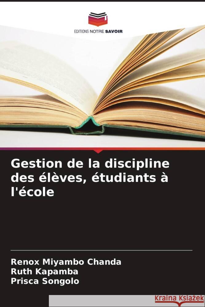 Gestion de la discipline des élèves, étudiants à l'école Chanda, Renox Miyambo, Kapamba, Ruth, Songolo, Prisca 9786208592622 Editions Notre Savoir - książka