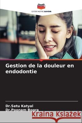 Gestion de la douleur en endodontie Dr Setu Katyal Dr Poonam Bogra 9786207663903 Editions Notre Savoir - książka