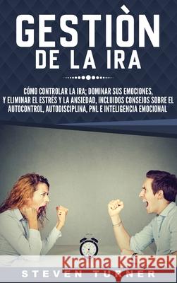 Gestión de la ira: Cómo controlar la ira; dominar sus emociones, y eliminar el estrés y la ansiedad, incluidos consejos sobre el autocont Turner, Steven 9781647481049 Bravex Publications - książka