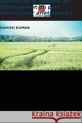 Gestion de la maladie du fl?trissement du pois chiche(Cicer arietinum L.) Harish Kumar 9786205752760 Editions Notre Savoir - książka