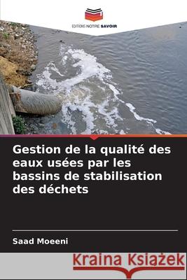 Gestion de la qualit? des eaux us?es par les bassins de stabilisation des d?chets Saad Moeeni 9786207620135 Editions Notre Savoir - książka