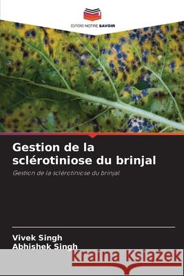 Gestion de la scl?rotiniose du brinjal Vivek Singh Abhishek Singh 9786207716722 Editions Notre Savoir - książka