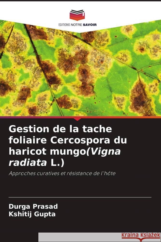 Gestion de la tache foliaire Cercospora du haricot mungo(Vigna radiata L.) Prasad, Durga, Gupta, Kshitij 9786205105573 Editions Notre Savoir - książka