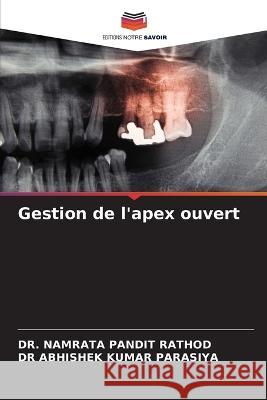 Gestion de l'apex ouvert Dr Namrata Pandit Rathod Dr Abhishek Kumar Parasiya  9786206095217 Editions Notre Savoir - książka