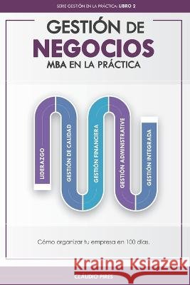 Gestion De Negocios - MBA En La Practica: Como organizar tu empresa en 100 dias Claudio Pires   9798852900906 Independently Published - książka