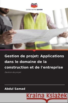 Gestion de projet: Applications dans le domaine de la construction et de l'entreprise Samad, Abdul 9786208466206 Editions Notre Savoir - książka