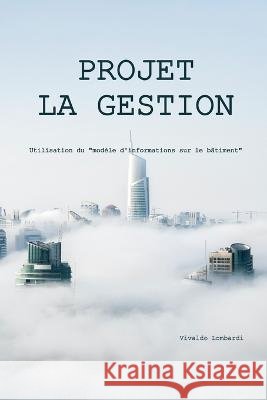 Gestion de Projet: Utilisation du modèle d'informations sur le bâtiment Lombardi, Vivaldo 9798844200946 Independently Published - książka