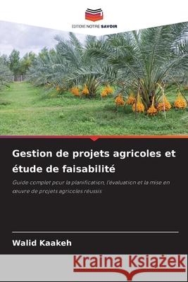 Gestion de projets agricoles et étude de faisabilité Kaakeh, Walid 9786202468954 Editions Notre Savoir - książka