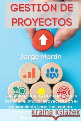 Gestión de Proyectos: Una guía profunda para ayudarle a dominar e innovar proyectos con el pensamiento Lean, incluyendo cómo dominar Agile, Martín, Jorge 9781803668000 Pisces Publishing - książka
