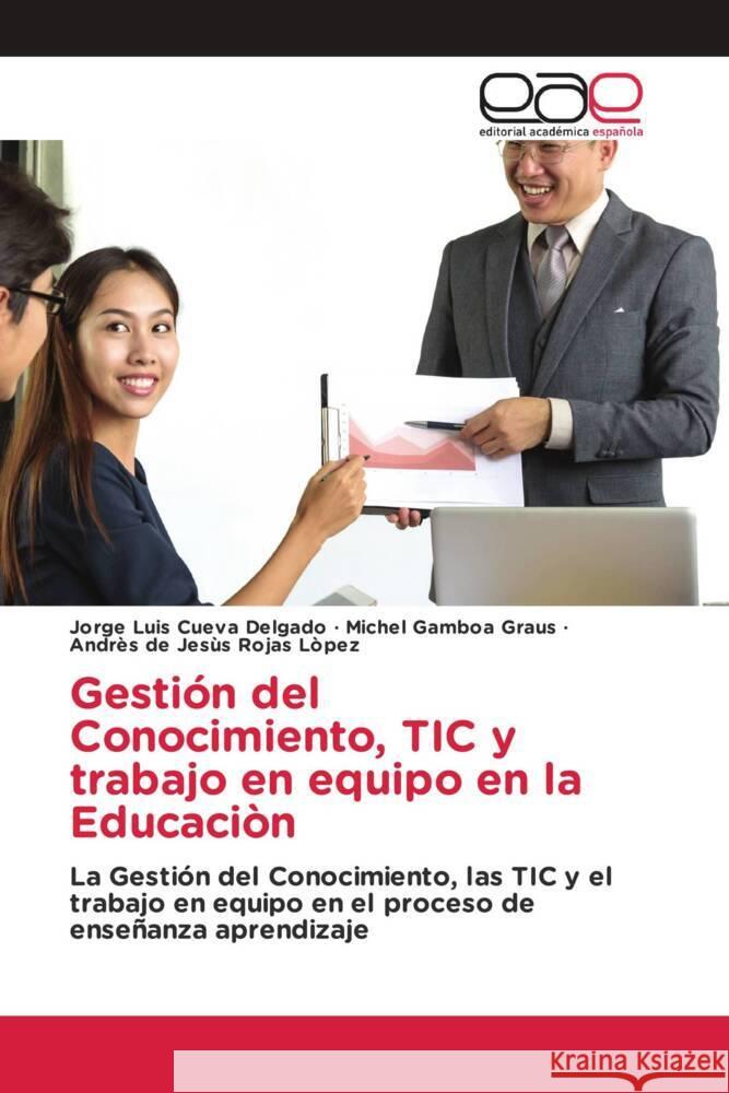 Gestión del Conocimiento, TIC y trabajo en equipo en la Educaciòn Cueva Delgado, Jorge Luis, Gamboa Graus, Michel, Rojas Lòpez, Andrès de Jesùs 9783639604733 Editorial Académica Española - książka