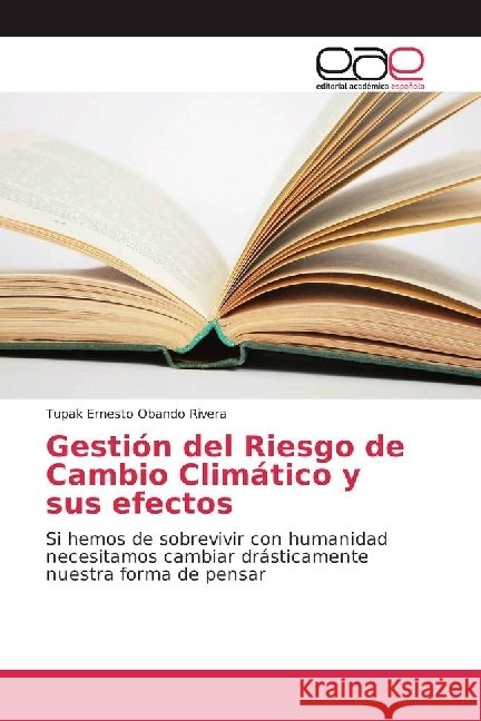 Gestión del Riesgo de Cambio Climático y sus efectos : Si hemos de sobrevivir con humanidad necesitamos cambiar drásticamente nuestra forma de pensar Obando Rivera, Tupak Ernesto 9783330099999 Editorial Académica Española - książka