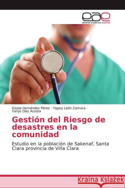 Gestión del Riesgo de desastres en la comunidad : Estudio en la población de Sakenaf, Santa Clara provincia de Villa Clara Hernández Pérez, Gisela; León Zamora, Yippsy; Díaz acosta, Yarlys 9786200380845 Editorial Académica Española - książka