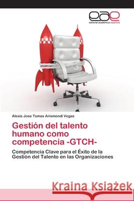 Gestión del talento humano como competencia -GTCH- Arismendi Vegas, Alexis Jose Tomas 9783659059155 Editorial Acad Mica Espa Ola - książka